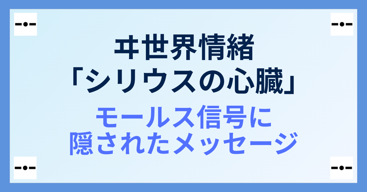ヰ世界情緒『シリウスの心臓』に隠されたモールス信号の意味とは 